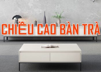 Thông Số Chiều Cao Bàn Trà Sofa Bao Nhiêu Đẹp?