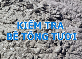 Cách Kiểm Tra Bê Tông Tươi Đúng Quy Trình Kỹ Thuật